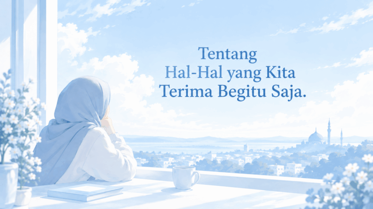 Tentang Hal-Hal yang Kita Terima Begitu Saja